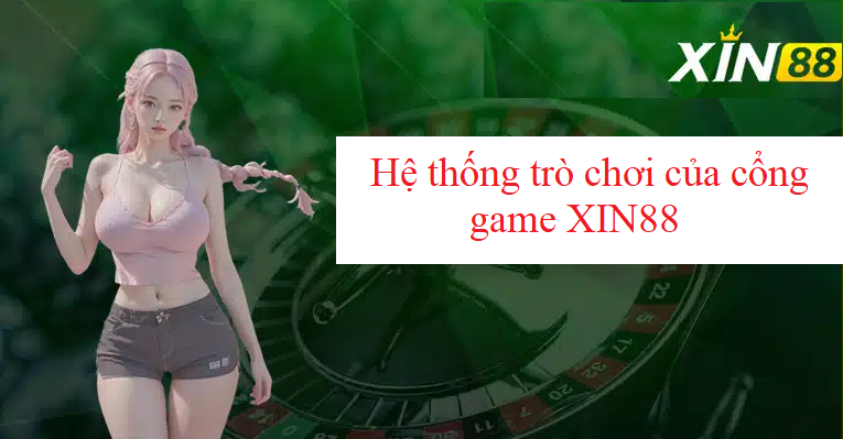 Hệ thống trò chơi của cổng game XIN88​