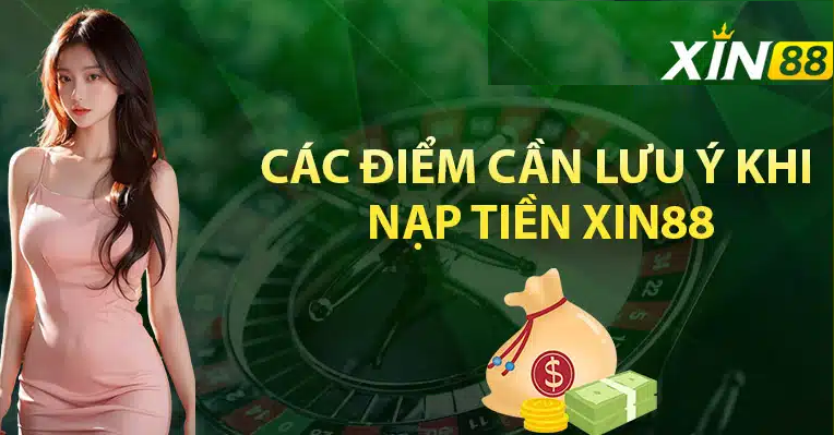 Cần lưu ý những gì khi nạp tiền vào nhà cái XIN88? 