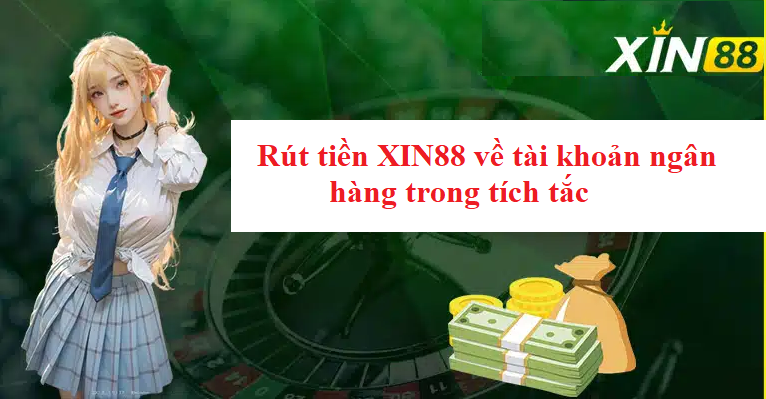 Rút tiền XIN88 về tài khoản ngân hàng trong tích tắc