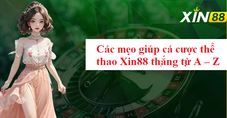 Các mẹo giúp cá cược thể thao Xin88 thắng từ A – Z 